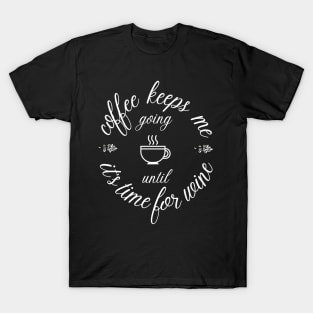 Coffee keeps me going until it's time for wine T-Shirt